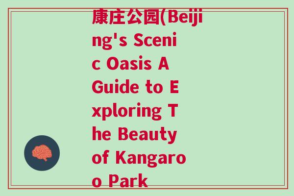 康庄公园(Beijing's Scenic Oasis A Guide to Exploring The Beauty of Kangaroo Park