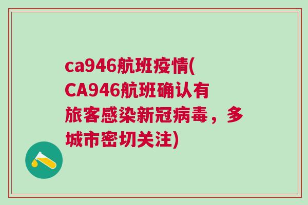 ca946航班疫情(CA946航班确认有旅客感染新冠病毒，多城市密切关注)